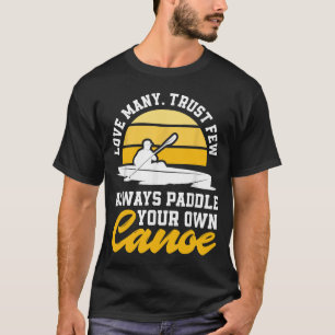 Love Many Trust Few Always Paddle Your Own Canoe F T-Shirt