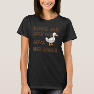Love Me Like You Love Duck Season Duck Hunter Hunt T-Shirt