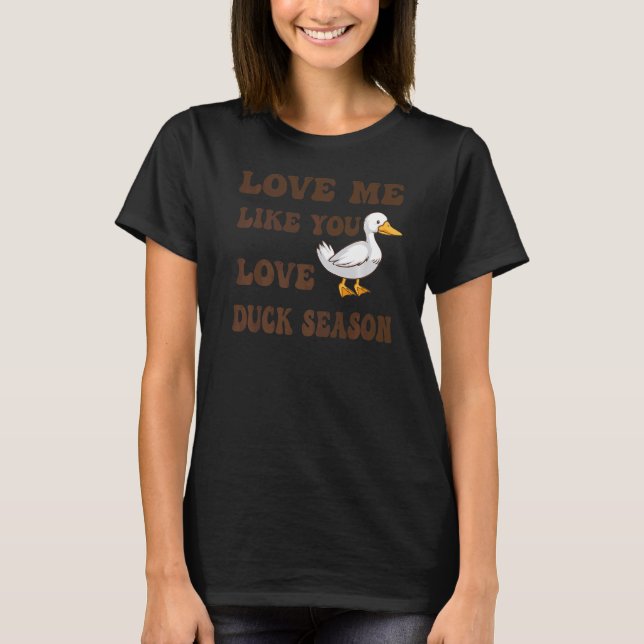 Love Me Like You Love Duck Season Duck Hunter Hunt T-Shirt (Front)