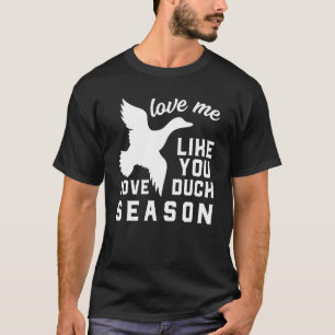 Love Me Like You Love Duck Season Duck Hunter Hunt T-Shirt