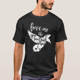 Love Me Like You Love Duck Season Duck Hunter Hunt T-Shirt