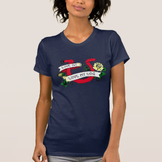 Love me, Love my dog T-Shirt