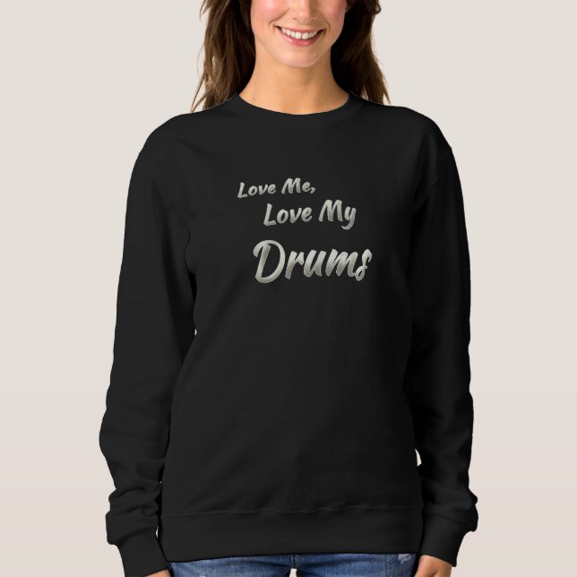 Love Me Love My Drums Sweatshirt (Front)