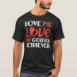 Love Me Love My Golden Retriever T-Shirt