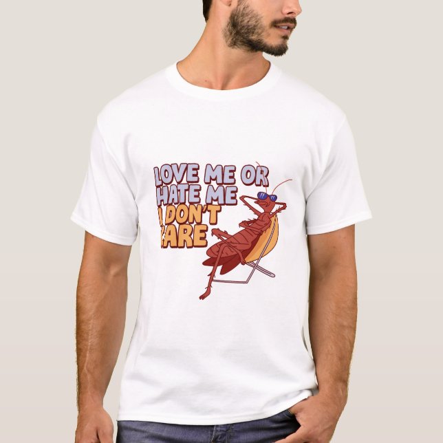 Love me or hate me I don't care, cockroach cartoon T-Shirt (Front)
