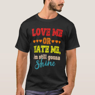 Love Me Or Hate Me I'm Still Gonna Shine 3 T-Shirt