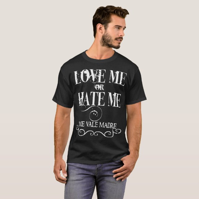 Love Me Or Hate Me Me Vale Madre Funny Humour meme T-Shirt (Front Full)