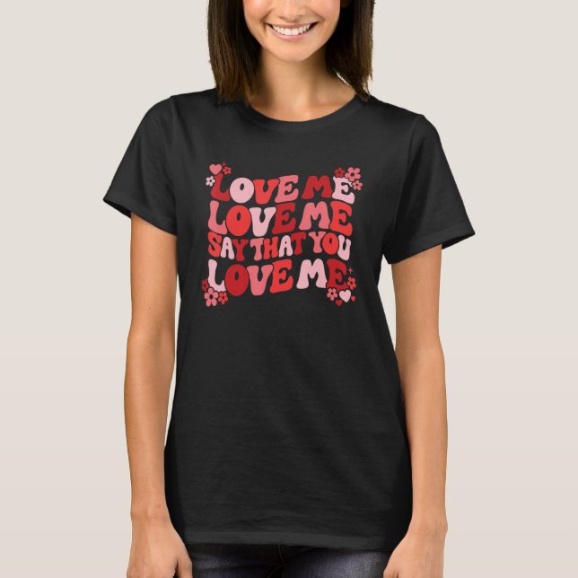Love Me Say That You Love Me Groovy Retro Valentin T-Shirt (Front)