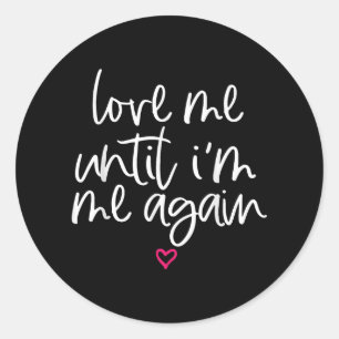 Love Me Until Im Me Again Mental Health Awareness Classic Round Sticker