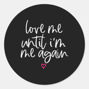 Love Me Until Im Me Again Mental Health Awareness Classic Round Sticker