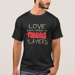 Love Means Nothing In This Court Tennis Player T-Shirt