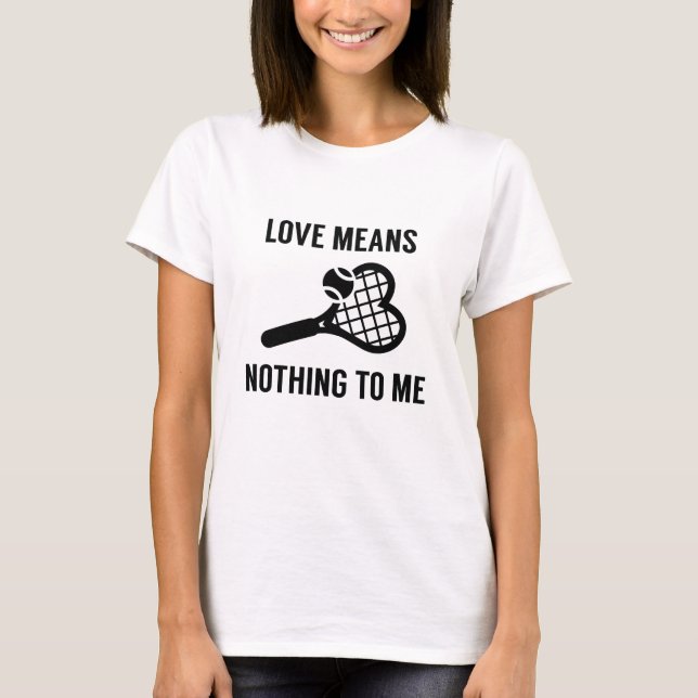 Love Means Nothing To Me T-Shirt (Front)