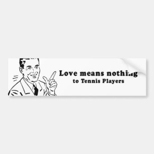 LOVE MEANS NOTHING TO TENNIS PLAYERS BUMPER STICKER
