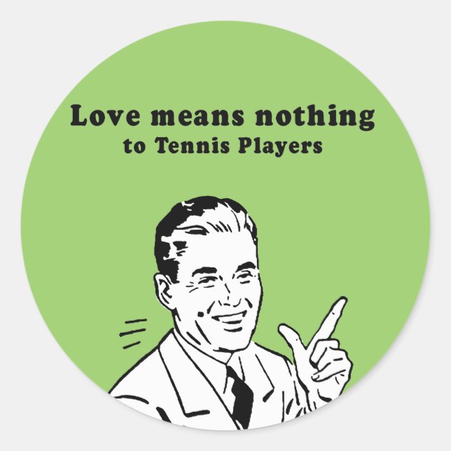 LOVE MEANS NOTHING TO TENNIS PLAYERS CLASSIC ROUND STICKER (Front)