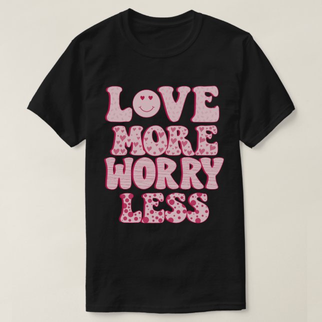 love more worry less T-Shirt (Design Front)