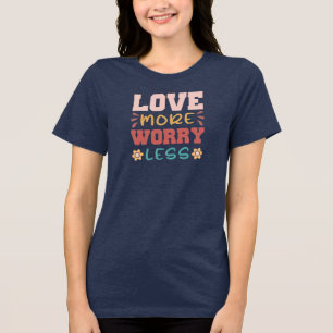 Love More, Worry Less Tri-Blend Shirt