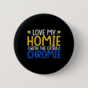 Love My Homie With The Extra Chromie 6 Cm Round Badge