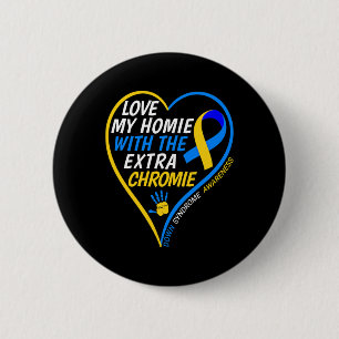 Love My Homie With The Extra Chromie Down Syndrome 6 Cm Round Badge