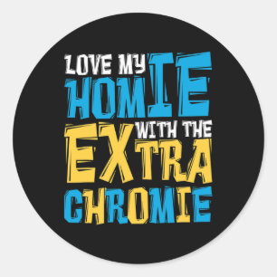 Love My Homie With The Extra Chromie Down Syndrome Classic Round Sticker