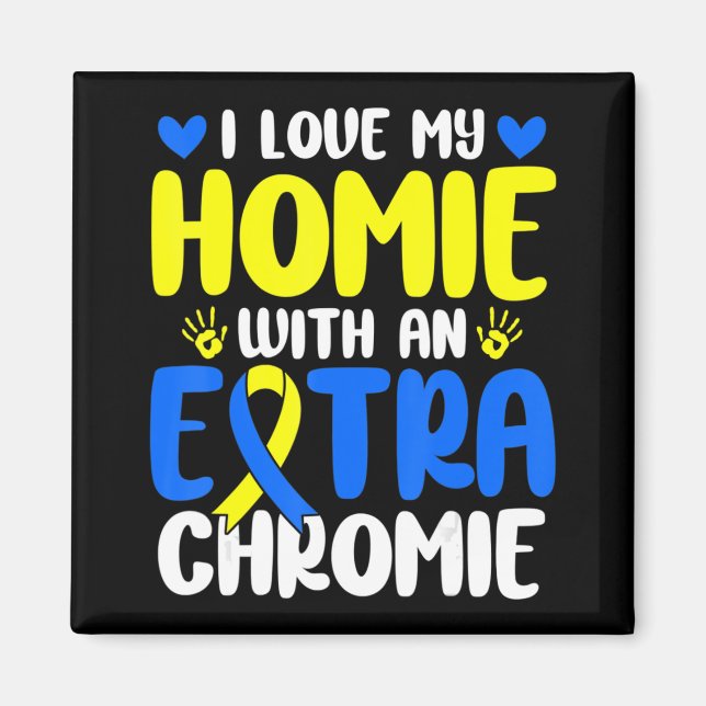 Love My Homie With The Extra Chromie Down Syndrome Magnet (Front)