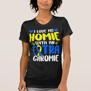 Love My Homie With The Extra Chromie Down Syndrome T-Shirt