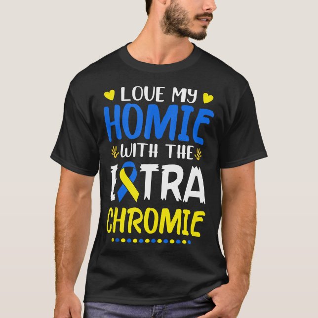 Love My Homie With The Extra Chromie Down Syndrome T-Shirt (Front)