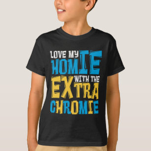 Love My Homie With The Extra Chromie Down Syndrome T-Shirt