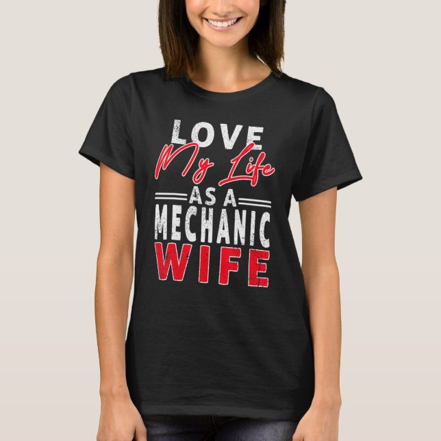 Love My Life As A Mechanic Wife Mechanic Wife T-Shirt (Front)