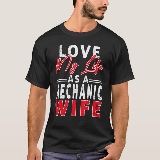 Love My Life As A Mechanic Wife Mechanic Wife T-Shirt (Front)