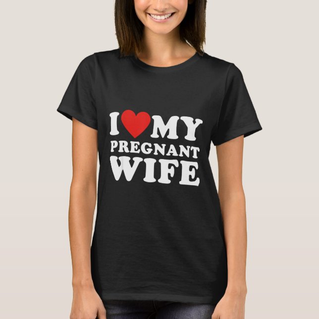 Love My Pregnant Wife, Funny Pregnancy Announcemme T-Shirt (Front)