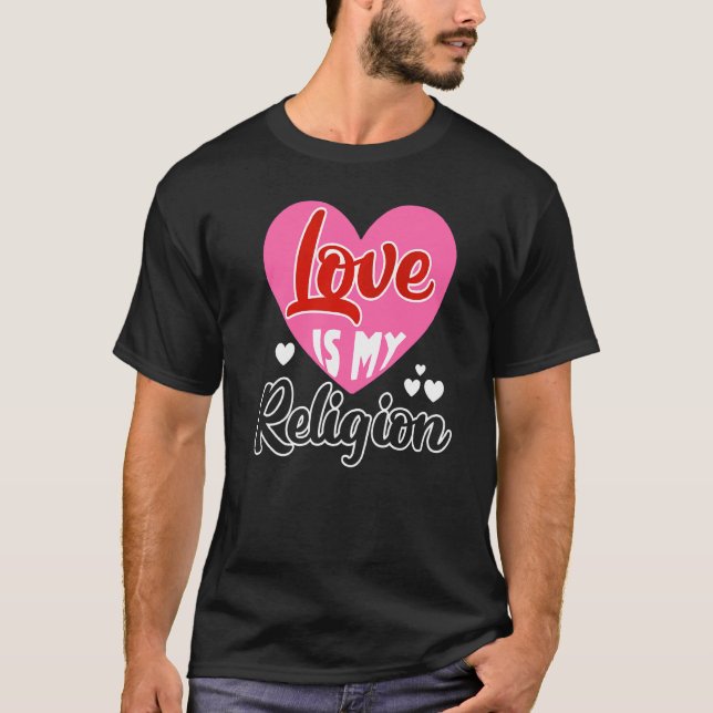 Love My Religion Heart Romantic Relationship Valen T-Shirt (Front)