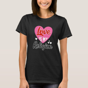 Love My Religion Heart Romantic Relationship Valen T-Shirt
