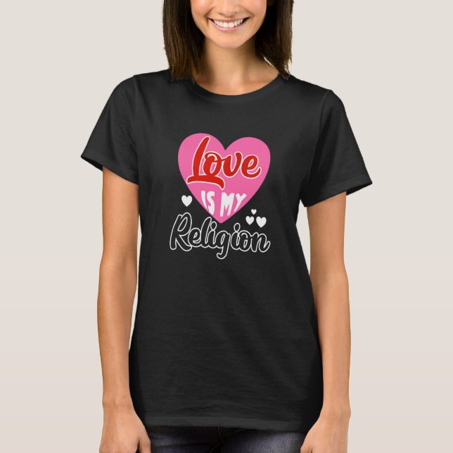 Love My Religion Heart Romantic Relationship Valen T-Shirt (Front)