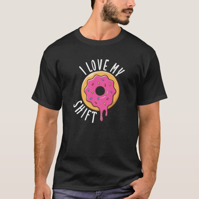 Love My Shift For A Shift Worker Funny Doughnuts D T-Shirt (Front)