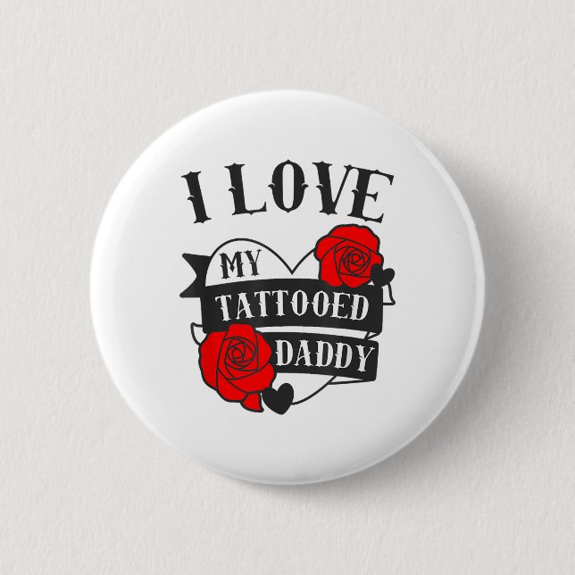 Love My Tattooed Daddy Saying _ Roses Tattoo Desig 6 Cm Round Badge (Front)
