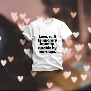 Love, n.-A temporary insanity cureable by marriage T-Shirt