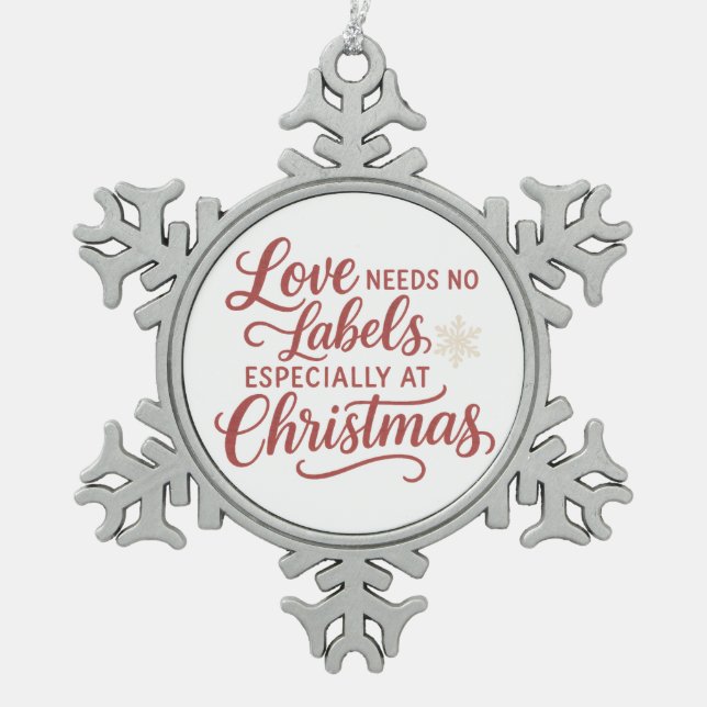 Love Needs No Labels — Especially at Christmas Snowflake Pewter Christmas Ornament (Front)