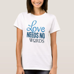 LOVE NEEDS NO WORDS T-Shirt
