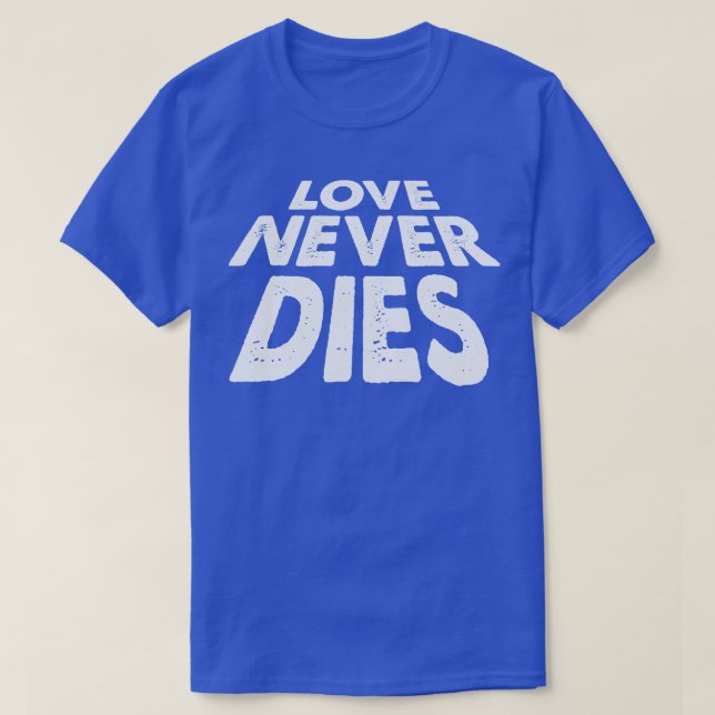 Love Never Dies T-Shirt (Design Front)