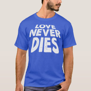 Love Never Dies T-Shirt