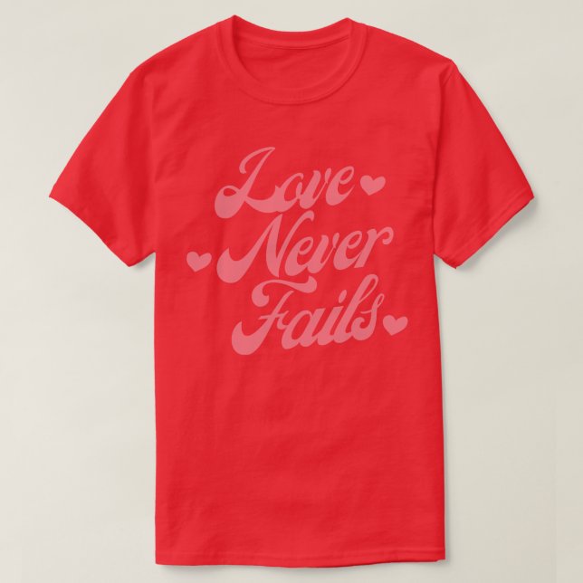 Love Never Fails Love Saying 3 T-Shirt (Design Front)