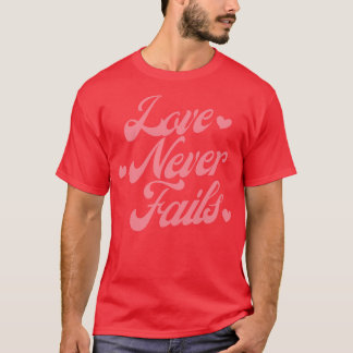 Love Never Fails Love Saying 3 T-Shirt