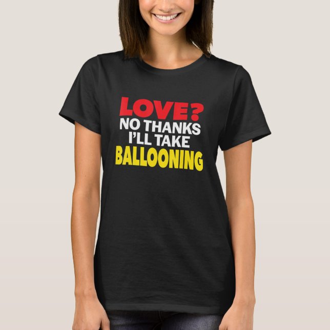Love No Thanks I'll Take Ballooning Single Divorce T-Shirt (Front)