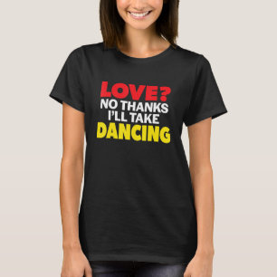 Love No Thanks I'll Take Dancing Single Divorced M T-Shirt