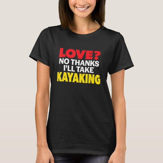 Love No Thanks I'll Take Kayaking Single Divorced  T-Shirt (Front)