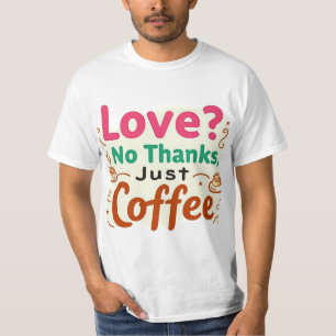 Love? No Thanks, Just Coffee Trendy T-shirt