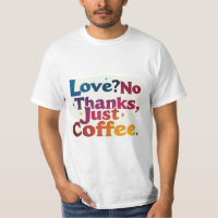 Love? No Thanks, Just Coffee Trendy T-Shirt Design