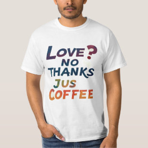 Love? No Thanks, Just Coffee Trendy T-Shirt Design
