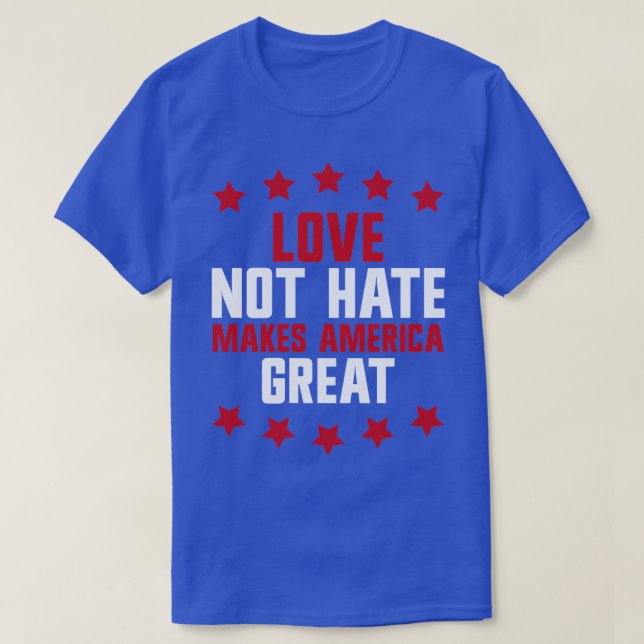 love not hate makes america great 2 T-Shirt (Design Front)
