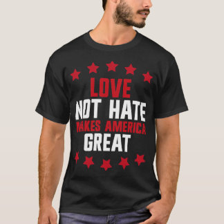 love not hate makes america great T-Shirt